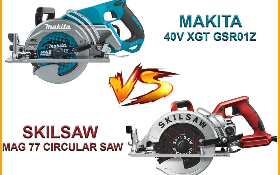Makita 40v XGT GSR01Z vs. Skilsaw Mag 77 Circular Saw: A Detailed Review