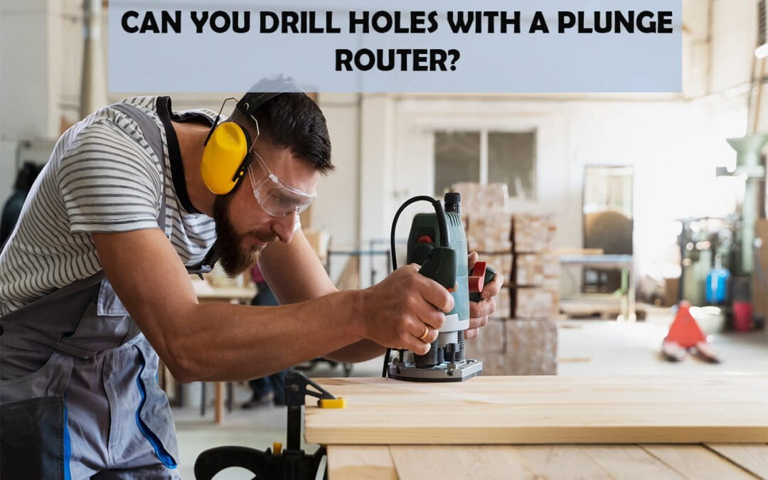 Can You Drill Holes With A Plunge Router?