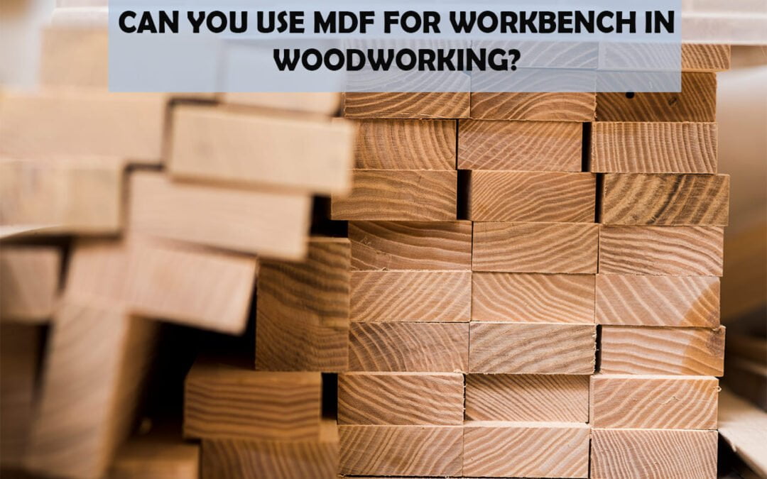 Can You Use Mdf For Workbench In Woodworking?