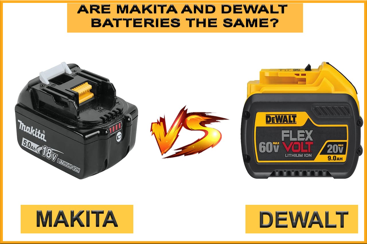 Are Makita and Dewalt Batteries the Same?