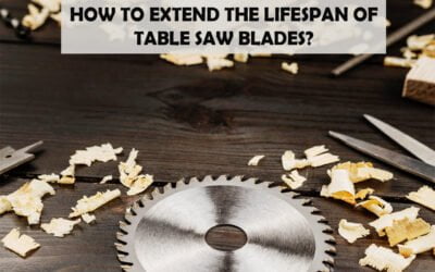 How To Extend The Lifespan Of Table Saw Blades?