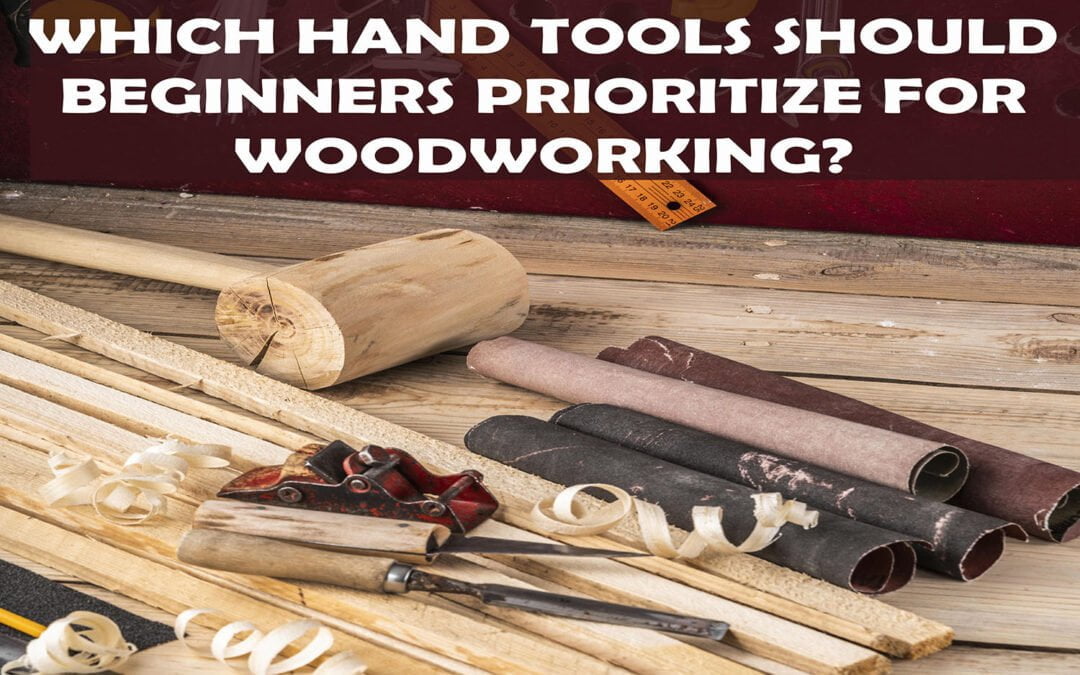 Which Hand Tools Should Beginners Prioritize For Woodworking?