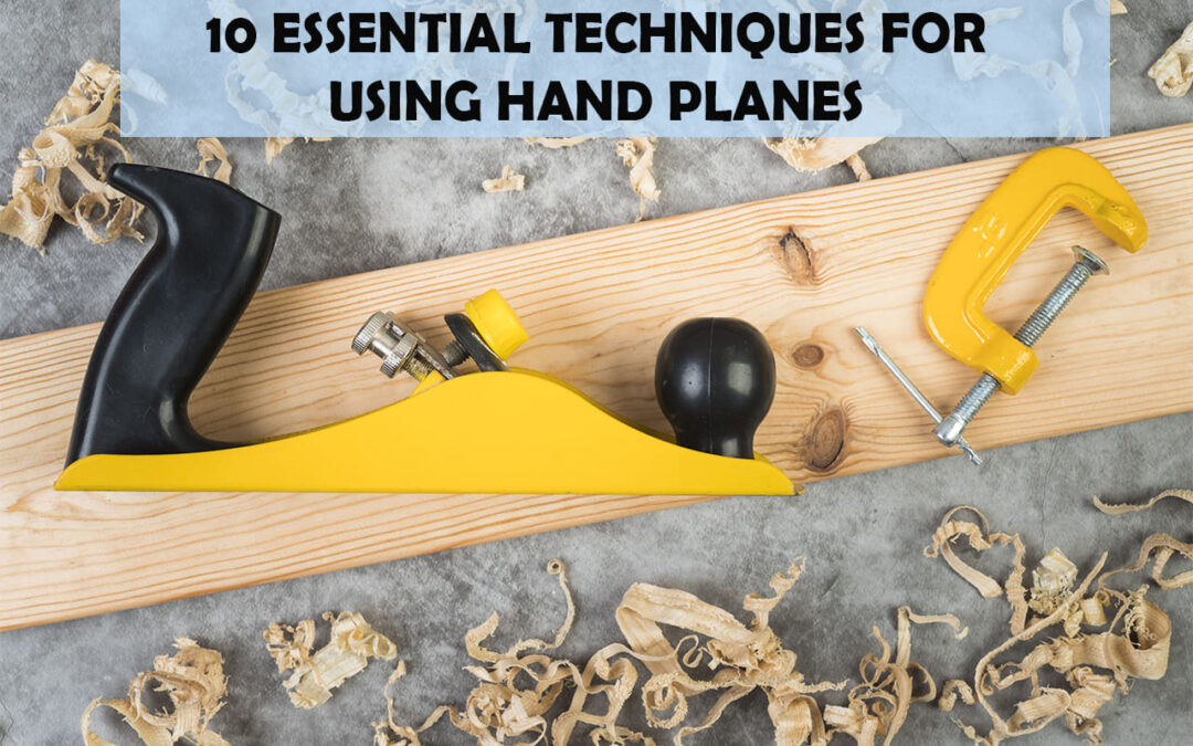 10 Essential Techniques For Using Hand Planes