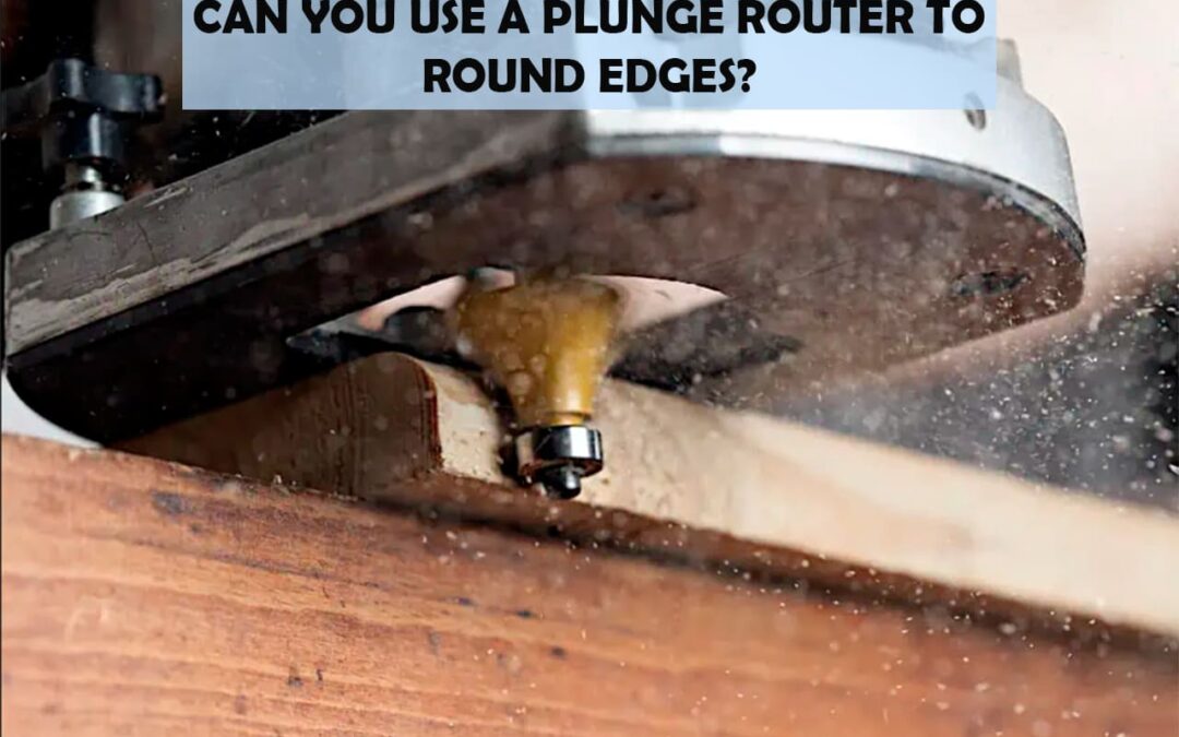 Can You Use A Plunge Router To Round Edges?