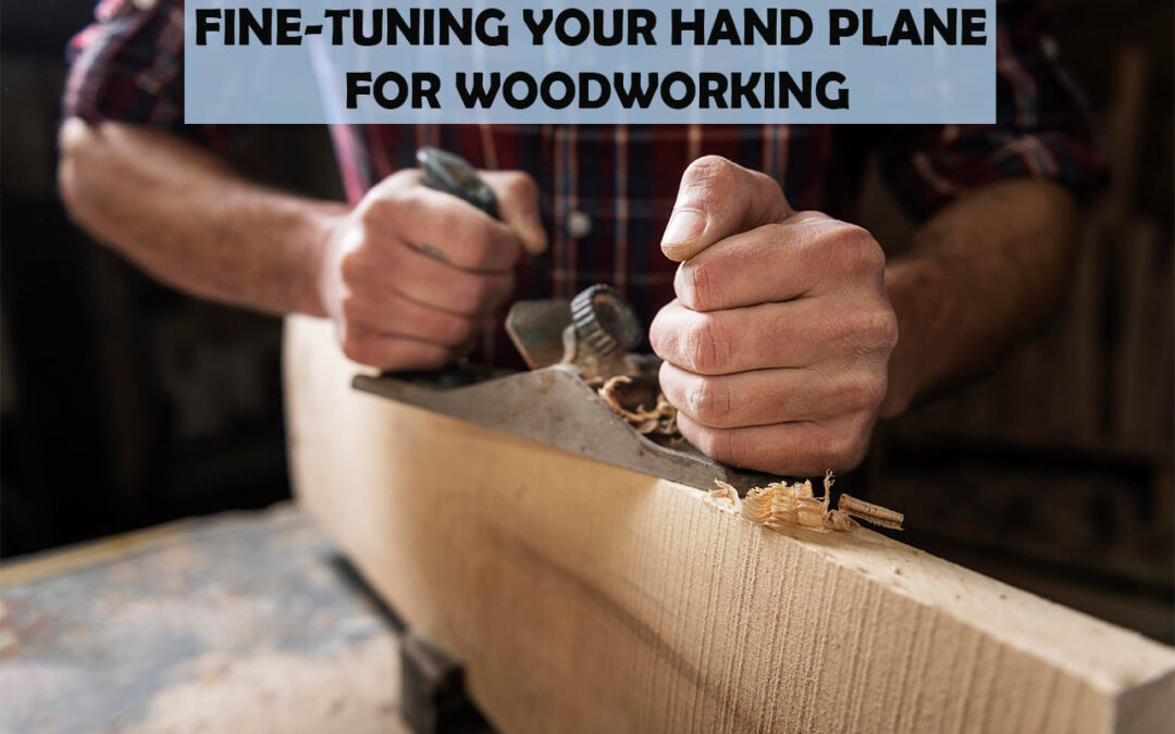 Fine-Tuning Your Hand Plane For Woodworking