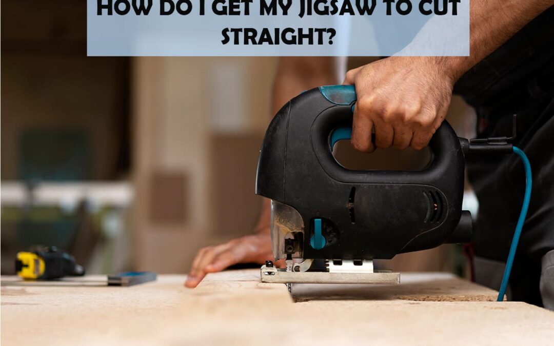 How Do I Get My Jigsaw To Cut Straight?