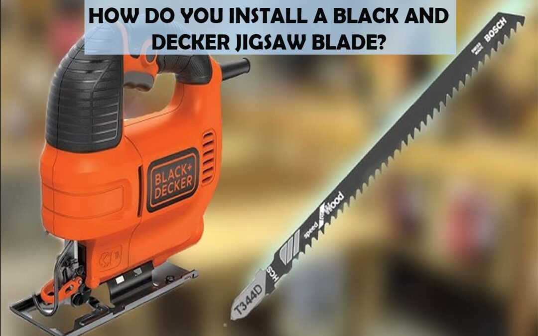 How Do You Install A Black And Decker Jigsaw Blade?