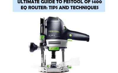 Ultimate Guide To Festool Of 1400 Eq Router: Tips And Techniques