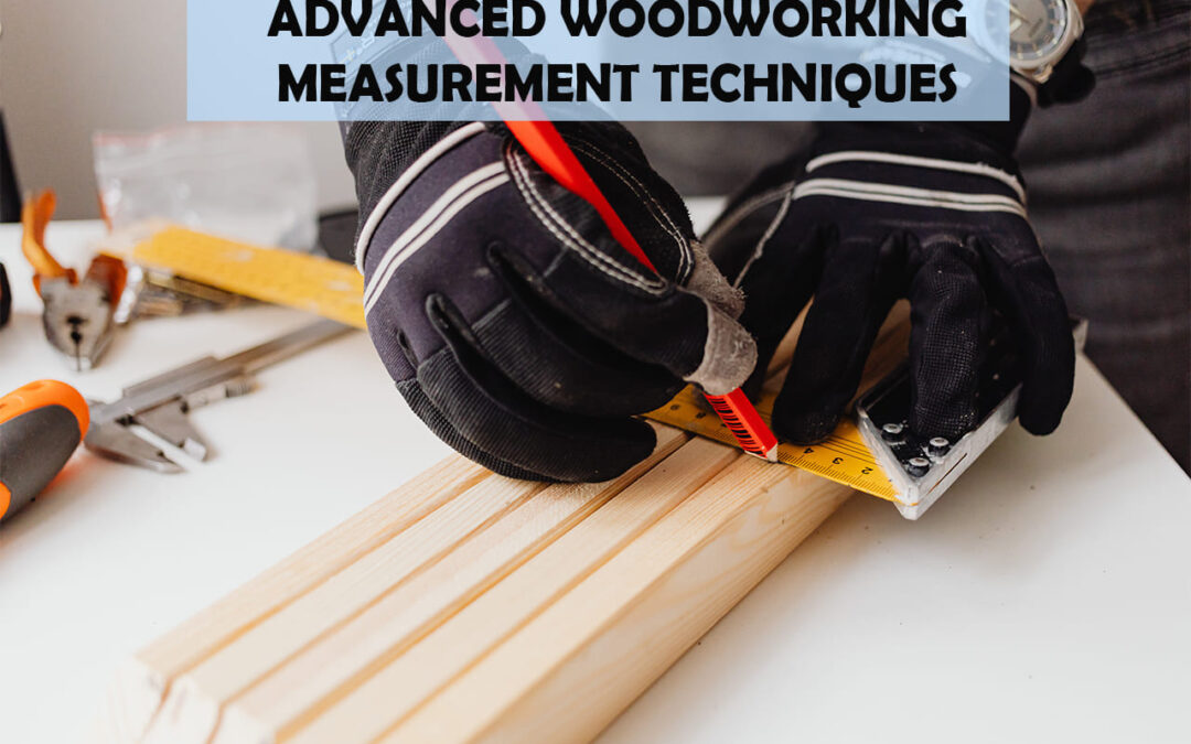 Advanced Woodworking Measurement Techniques
