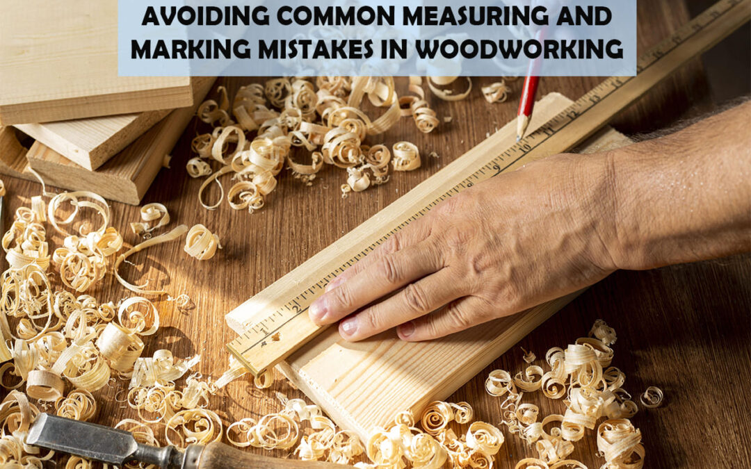 Avoiding Common Measuring and Marking Mistakes in Woodworking