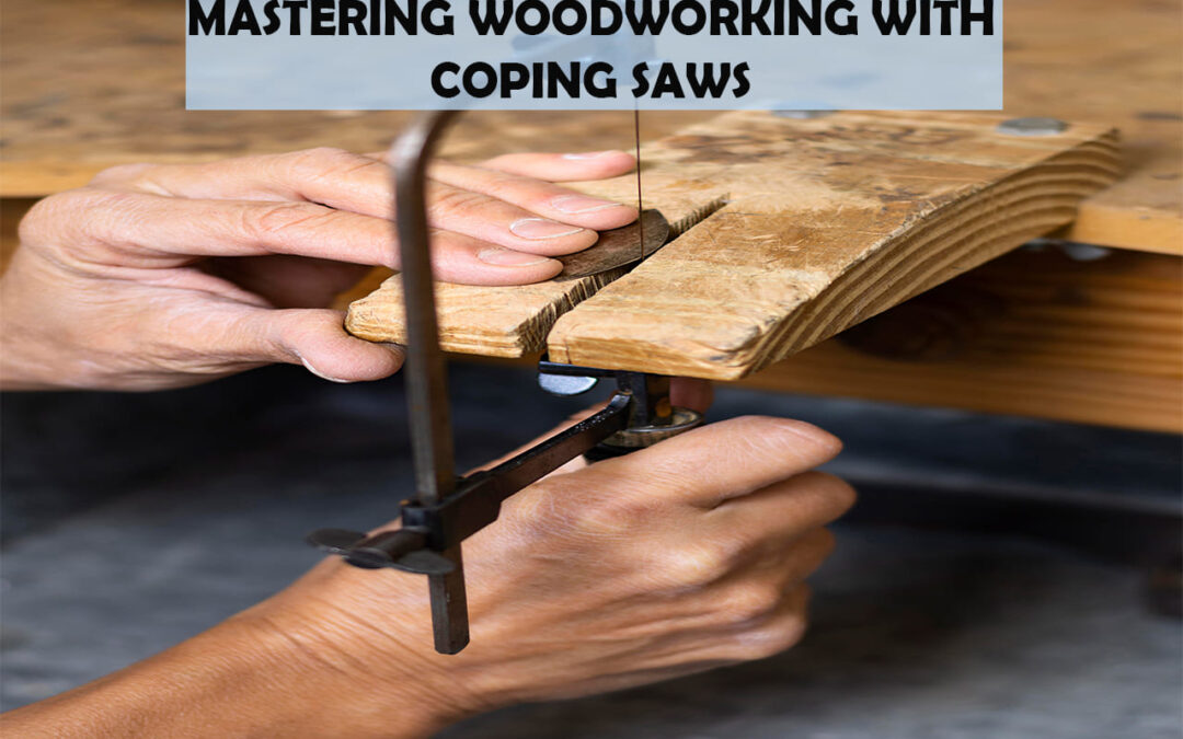 Mastering Woodworking With Coping Saws