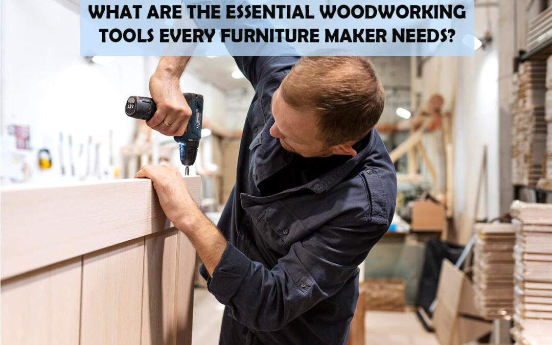 What Are The Essential Woodworking Tools Every Furniture Maker Needs?