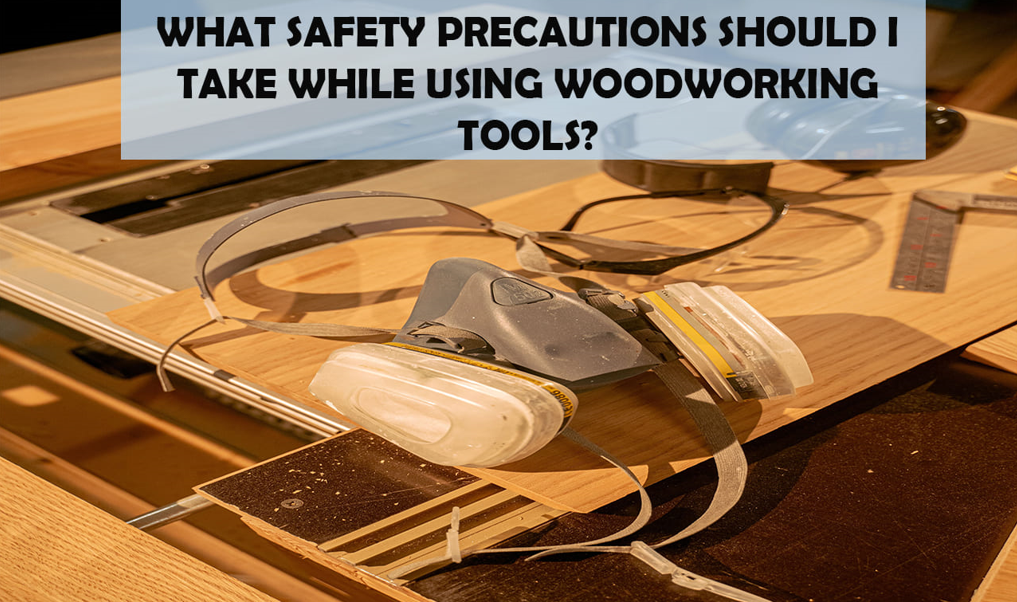 What Safety Precautions Should I Take While Using Woodworking Tools?