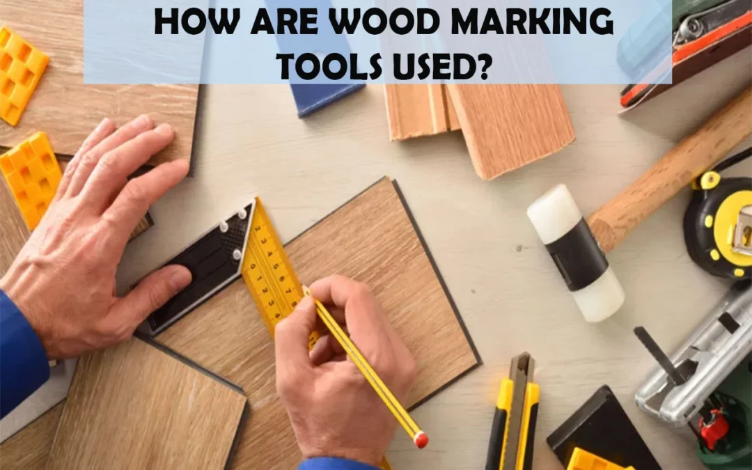 How Are Wood Marking Tools Used?