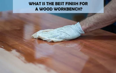 What Is The Best Finish For A Wood Workbench?