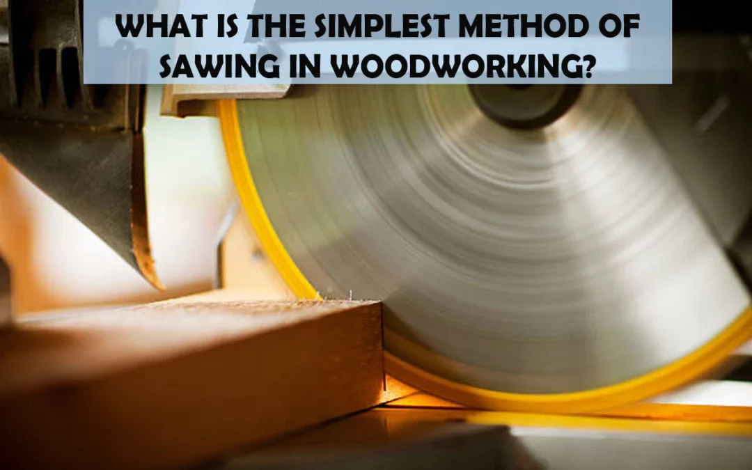 What Is The Simplest Method Of Sawing In Woodworking?