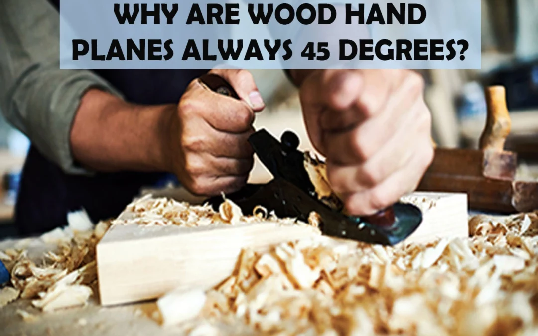 Why Are Wood Hand Planes Always 45 Degrees?