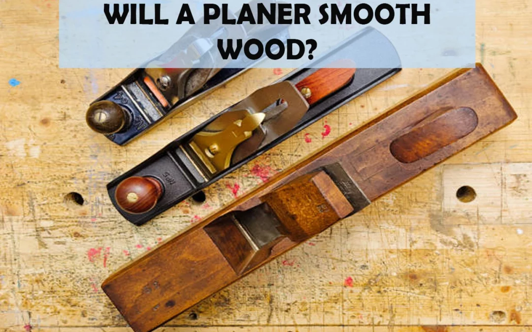 Will A Planer Smooth Wood?