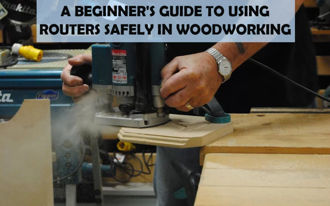 A Beginner’s Guide To Using Routers Safely In Woodworking